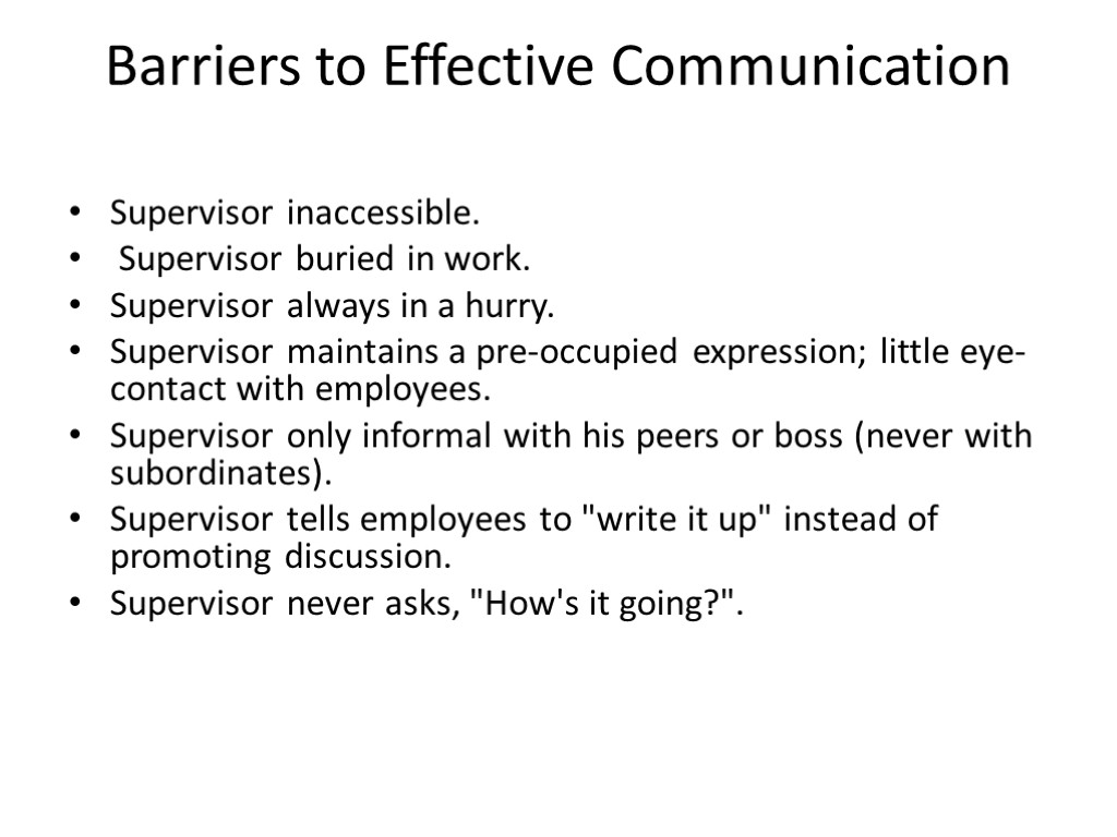 Barriers to Effective Communication Supervisor inaccessible. Supervisor buried in work. Supervisor always in a